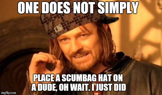 One Does Not Simply Meme | ONE DOES NOT SIMPLY; PLACE A SCUMBAG HAT ON A DUDE, OH WAIT. I JUST DID | image tagged in memes,one does not simply,scumbag | made w/ Imgflip meme maker