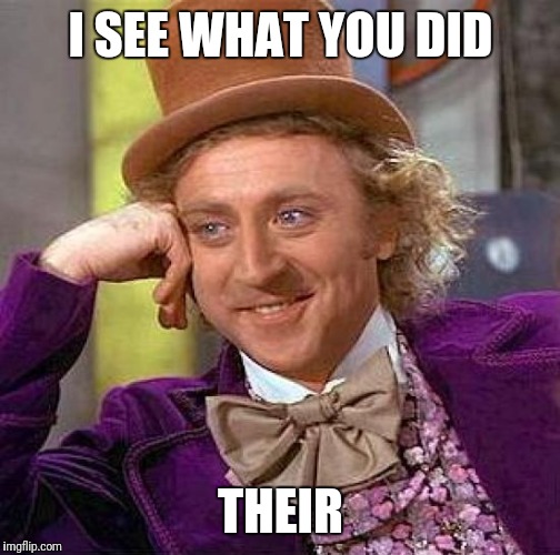 Creepy Condescending Wonka Meme | I SEE WHAT YOU DID THEIR | image tagged in memes,creepy condescending wonka | made w/ Imgflip meme maker