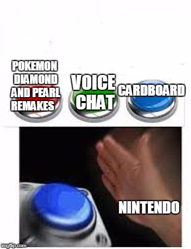 Red Green Blue Buttons | CARDBOARD; POKEMON DIAMOND AND PEARL REMAKES; VOICE CHAT; NINTENDO | image tagged in red green blue buttons,nintendo | made w/ Imgflip meme maker