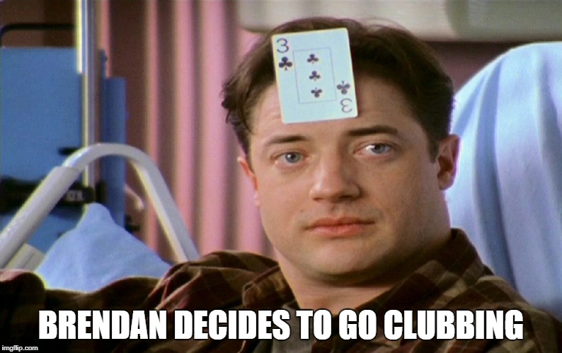 BRENDAN DECIDES TO GO CLUBBING | made w/ Imgflip meme maker