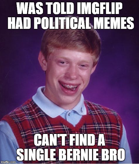 Bad Luck Progressive Brian |  WAS TOLD IMGFLIP HAD POLITICAL MEMES; CAN'T FIND A SINGLE BERNIE BRO | image tagged in memes,bad luck brian,liberals,alt right,conservatives,politcs | made w/ Imgflip meme maker