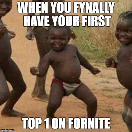 Third World Success Kid | WHEN YOU FYNALLY HAVE YOUR FIRST; TOP 1 ON FORNITE | image tagged in memes,third world success kid | made w/ Imgflip meme maker