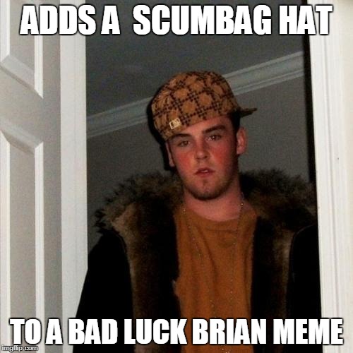 Scumbag Steve Meme | ADDS A  SCUMBAG HAT; TO A BAD LUCK BRIAN MEME | image tagged in memes,scumbag steve | made w/ Imgflip meme maker