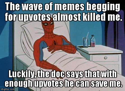 A hero in need... | The wave of memes begging for upvotes almost killed me. Luckily, the doc says that with enough upvotes he can save me. | image tagged in memes,spiderman hospital,spiderman | made w/ Imgflip meme maker
