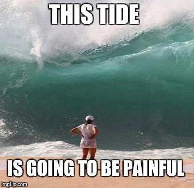 THIS TIDE IS GOING TO BE PAINFUL | made w/ Imgflip meme maker