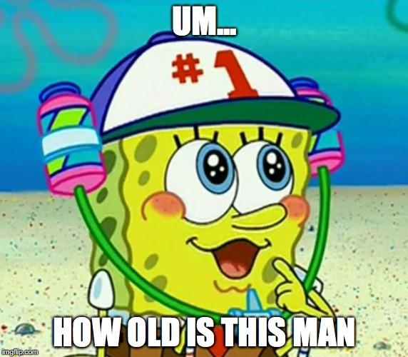 UM... HOW OLD IS THIS MAN | image tagged in imgflip | made w/ Imgflip meme maker