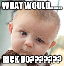 Skeptical Baby Meme | WHAT WOULD....... RICK DO??????? | image tagged in memes,skeptical baby | made w/ Imgflip meme maker