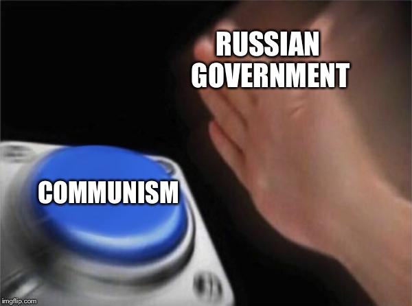 Blank Nut Button Meme | RUSSIAN GOVERNMENT; COMMUNISM | image tagged in memes,blank nut button | made w/ Imgflip meme maker