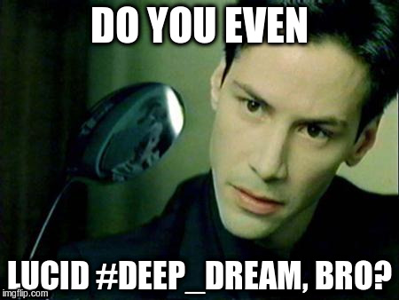 Neo Spoon | DO YOU EVEN; LUCID #DEEP_DREAM, BRO? | image tagged in neo spoon | made w/ Imgflip meme maker