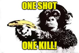 ONE SHOT ONE KILL! | made w/ Imgflip meme maker
