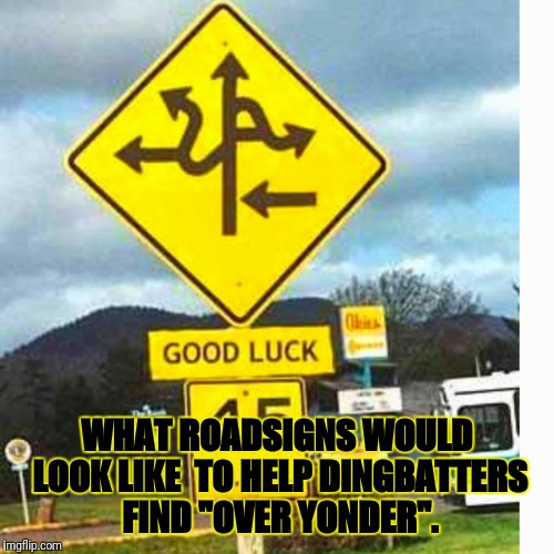 Road sign | WHAT ROADSIGNS WOULD LOOK LIKE  TO HELP DINGBATTERS FIND "OVER YONDER". | image tagged in road sign | made w/ Imgflip meme maker