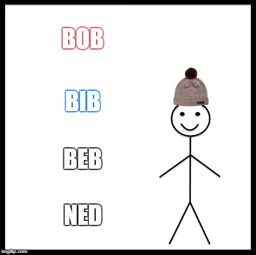 Be Like Bill Meme | BOB; BIB; BEB; NED | image tagged in memes,be like bill | made w/ Imgflip meme maker