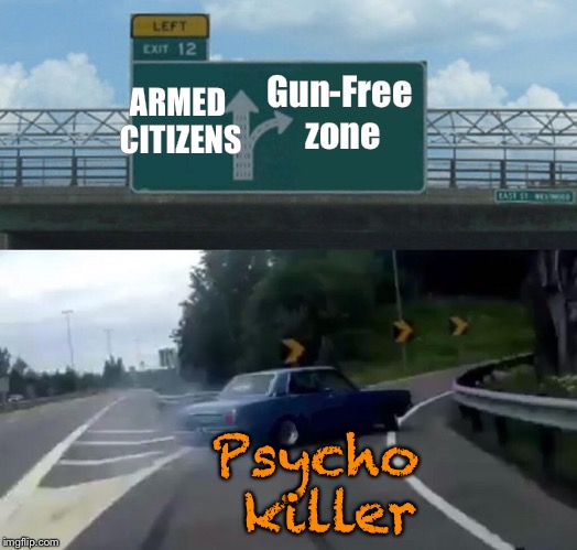 Logic exit 12 | Gun-Free zone; ARMED CITIZENS; Psycho killer | image tagged in memes,left exit 12 off ramp,gun control | made w/ Imgflip meme maker