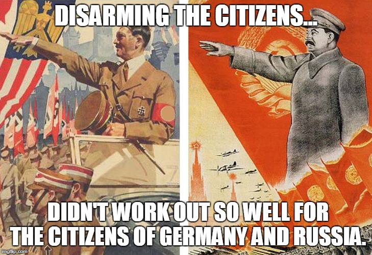 To Conquer a Nation, First Disarm Its Citizens | DISARMING THE CITIZENS... DIDN'T WORK OUT SO WELL FOR THE CITIZENS OF GERMANY AND RUSSIA. | image tagged in gun control,nazi,stalin,germany,russia,democrats | made w/ Imgflip meme maker