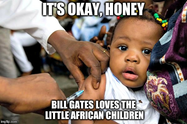 IT'S OKAY, HONEY; BILL GATES LOVES THE LITTLE AFRICAN CHILDREN | made w/ Imgflip meme maker