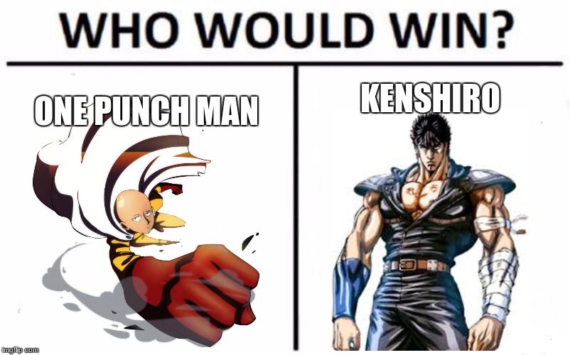 Who Would Win? Meme |  KENSHIRO; ONE PUNCH MAN | image tagged in memes,who would win | made w/ Imgflip meme maker