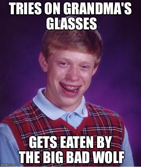 Bad Luck Brian Meme | TRIES ON GRANDMA'S GLASSES GETS EATEN BY THE BIG BAD WOLF | image tagged in memes,bad luck brian | made w/ Imgflip meme maker
