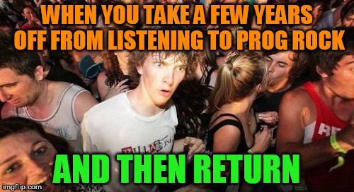 jurassic shift | WHEN YOU TAKE A FEW YEARS OFF FROM LISTENING TO PROG ROCK; AND THEN RETURN | image tagged in memes,sudden clarity clarence,progressive,rock | made w/ Imgflip meme maker