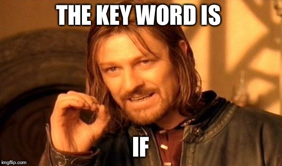 One Does Not Simply Meme | THE KEY WORD IS IF | image tagged in memes,one does not simply | made w/ Imgflip meme maker