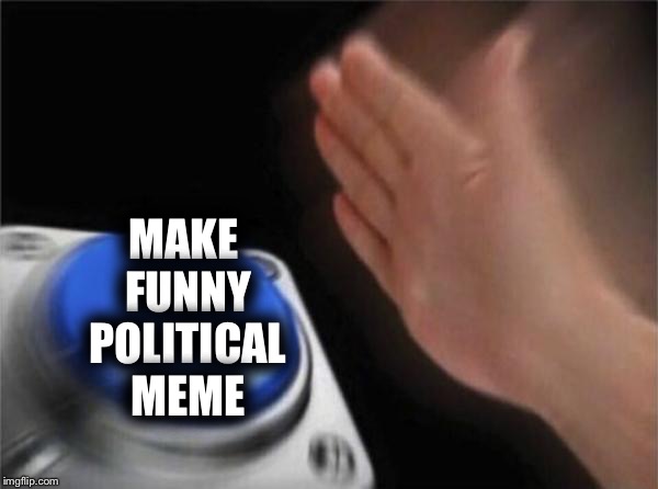 Blank Nut Button Meme | MAKE FUNNY POLITICAL MEME | image tagged in memes,blank nut button | made w/ Imgflip meme maker