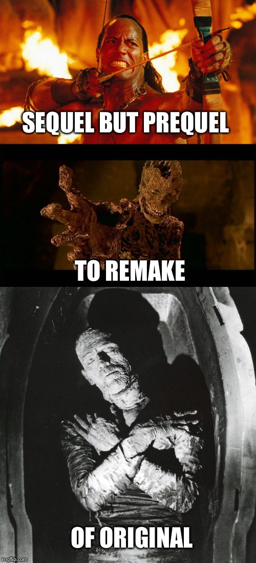 SEQUEL BUT PREQUEL; TO REMAKE; OF ORIGINAL | image tagged in memes,the rock,the mummy | made w/ Imgflip meme maker
