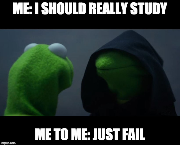 Evil Kermit Meme | ME: I SHOULD REALLY STUDY; ME TO ME: JUST FAIL | image tagged in evil kermit meme | made w/ Imgflip meme maker