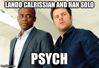 LANDO CALRISSIAN AND HAN SOLO; PSYCH | image tagged in memes,psych | made w/ Imgflip meme maker