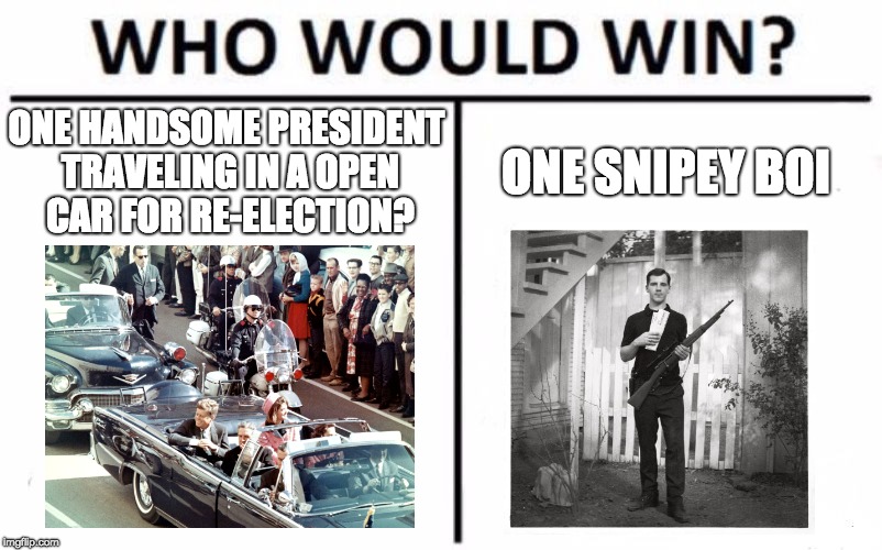 Who Would Win? Meme | ONE HANDSOME PRESIDENT TRAVELING IN A OPEN CAR FOR RE-ELECTION? ONE SNIPEY BOI | image tagged in memes,who would win | made w/ Imgflip meme maker