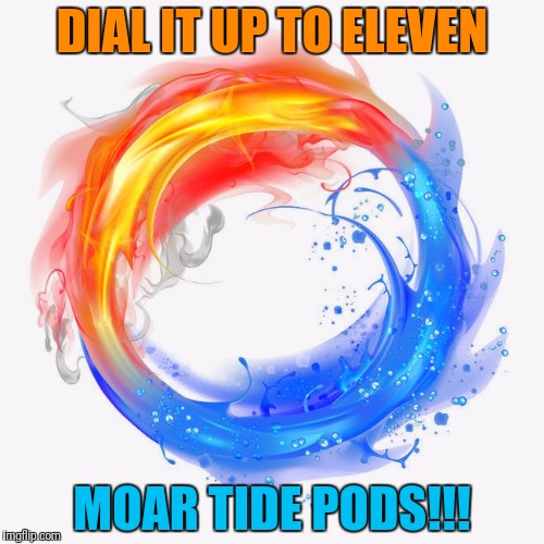 DIAL IT UP TO ELEVEN MOAR TIDE PODS!!! | made w/ Imgflip meme maker