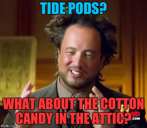 Ancient Aliens | TIDE PODS? WHAT ABOUT THE COTTON CANDY IN THE ATTIC? | image tagged in memes,ancient aliens | made w/ Imgflip meme maker