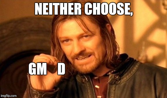 One Does Not Simply Meme | NEITHER CHOOSE, GM    D | image tagged in memes,one does not simply | made w/ Imgflip meme maker