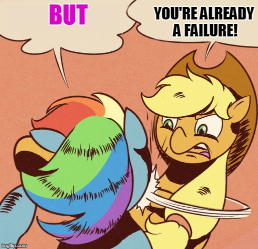 Apple Jack slapping Rainbow Dash | BUT YOU'RE ALREADY A FAILURE! | image tagged in apple jack slapping rainbow dash | made w/ Imgflip meme maker