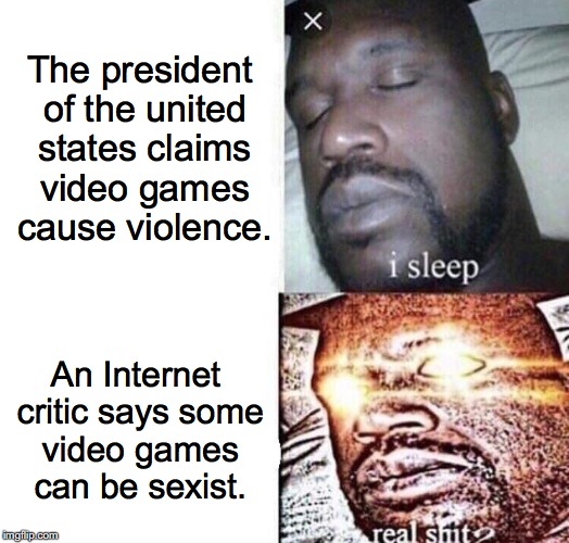 Real Shit | The president of the united states claims video games cause violence. An Internet critic says some video games can be sexist. | image tagged in real shit,donald trump,anita sarkeesian,video games,sexism | made w/ Imgflip meme maker