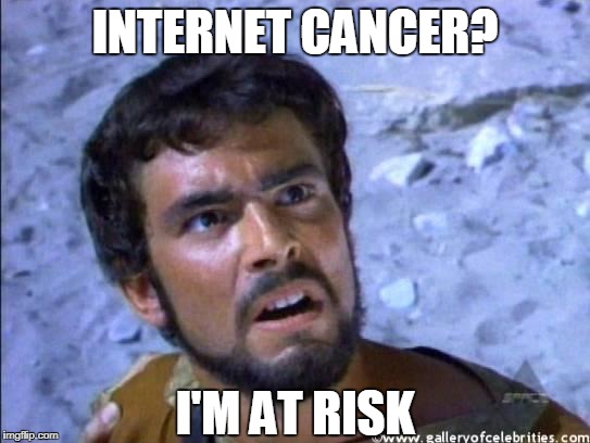 face you make | INTERNET CANCER? I'M AT RISK | image tagged in face you make | made w/ Imgflip meme maker