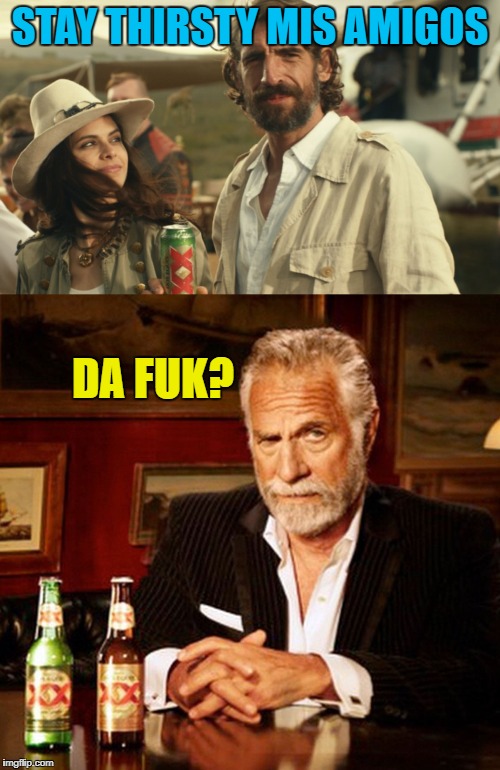 Can't Easily Replace a Legend.. | STAY THIRSTY MIS AMIGOS; DA FUK? | image tagged in memes,the most interesting man in the world,stay thirsty | made w/ Imgflip meme maker