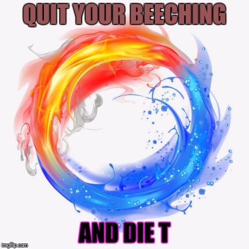 QUIT YOUR BEECHING AND DIE T | made w/ Imgflip meme maker