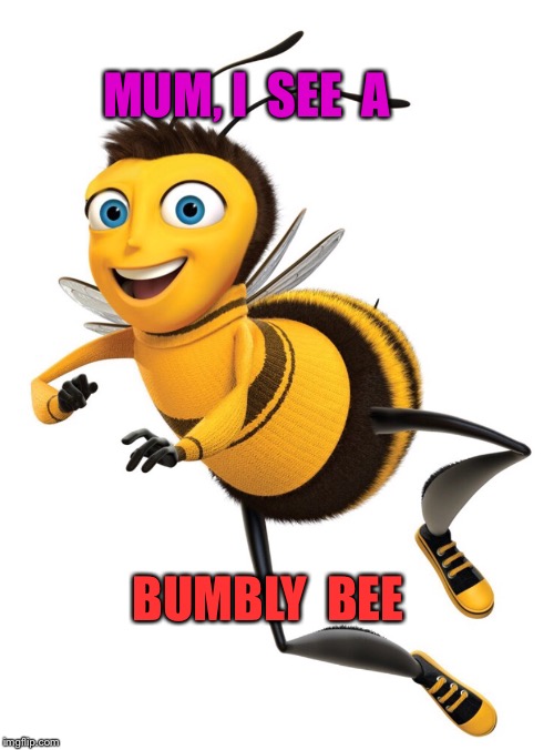 BUMBLY BEE | MUM, I  SEE  A; BUMBLY  BEE | image tagged in bee,grannypenn,grannypenn playz,bumbly,bumbly bee | made w/ Imgflip meme maker