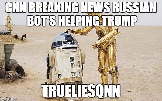 R2D2 & C3PO | CNN BREAKING NEWS RUSSIAN BOT'S HELPING TRUMP; TRUELIESQNN | image tagged in r2d2  c3po | made w/ Imgflip meme maker