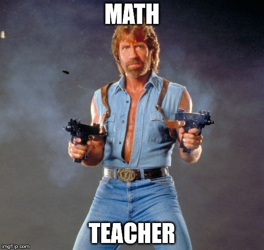 Chuck Norris Guns | MATH; TEACHER | image tagged in memes,chuck norris guns,chuck norris | made w/ Imgflip meme maker