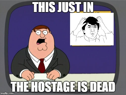 Peter Griffin News Meme | THIS JUST IN; THE HOSTAGE IS DEAD | image tagged in memes,peter griffin news | made w/ Imgflip meme maker