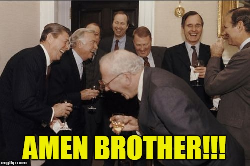 Laughing Men In Suits Meme | AMEN BROTHER!!! | image tagged in memes,laughing men in suits | made w/ Imgflip meme maker