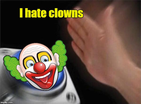 Blank Nut Button Meme | I hate clowns | image tagged in memes,blank nut button | made w/ Imgflip meme maker