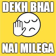 dekh bhai | DEKH BHAI; NAI MILEGA | image tagged in dekh bhai | made w/ Imgflip meme maker