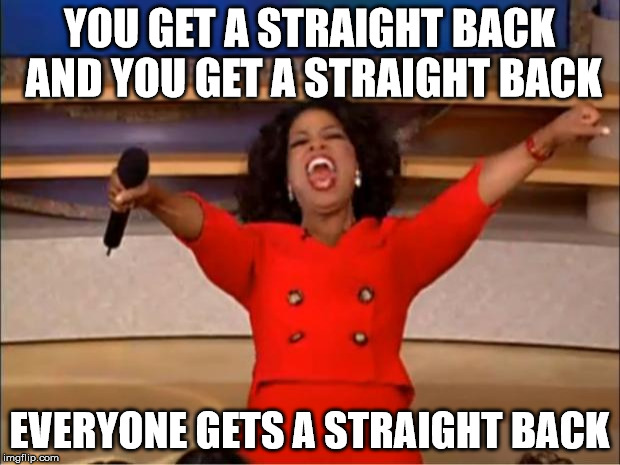 Oprah You Get A Meme | YOU GET A STRAIGHT BACK AND YOU GET A STRAIGHT BACK; EVERYONE GETS A STRAIGHT BACK | image tagged in memes,oprah you get a | made w/ Imgflip meme maker