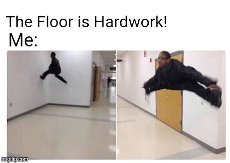 well I'm so type, I can't even lazy right |  The Floor is Hardwork! Me: | image tagged in the floor is blank,memes,new template,laziness,hardwork | made w/ Imgflip meme maker