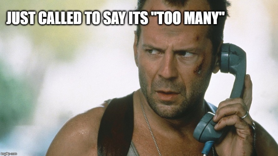 JUST CALLED TO SAY ITS "TOO MANY" | made w/ Imgflip meme maker