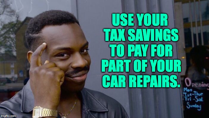 Roll Safe Think About It Meme | USE YOUR TAX SAVINGS TO PAY FOR PART OF YOUR CAR REPAIRS. | image tagged in memes,roll safe think about it | made w/ Imgflip meme maker