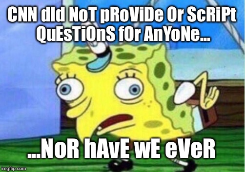 They said it so it must be true.  | CNN dId NoT pRoViDe Or ScRiPt QuEsTiOnS fOr AnYoNe... ...NoR hAvE wE eVeR | image tagged in memes,mocking spongebob,cnn,politics,mainstream media | made w/ Imgflip meme maker