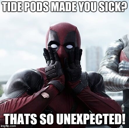 Deadpool Surprised Meme | TIDE PODS MADE YOU SICK? THATS SO UNEXPECTED! | image tagged in memes,deadpool surprised | made w/ Imgflip meme maker