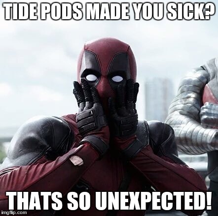 Deadpool Surprised | TIDE PODS MADE YOU SICK? THATS SO UNEXPECTED! | image tagged in memes,deadpool surprised | made w/ Imgflip meme maker